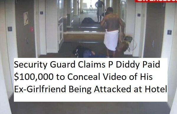 Security Guard Claims P Diddy Paid $100,000 to Conceal Video of His Ex-Girlfriend Being Attacked at Hotel