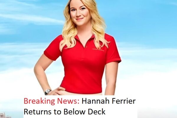 Breaking News: Hannah Ferrier Returns to Below Deck Mediterranean — and Fans Are Buzzing